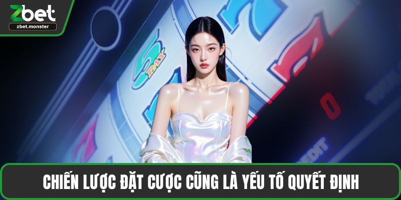 Chiến lược đặt cược cũng là yếu tố quyết định