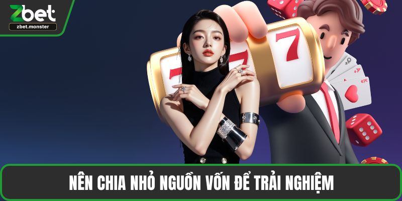 Nên chia nhỏ nguồn vốn để trải nghiệm