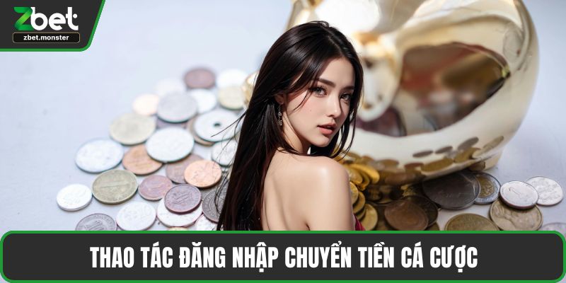 Thao tác đăng nhập chuyển tiền cá cược