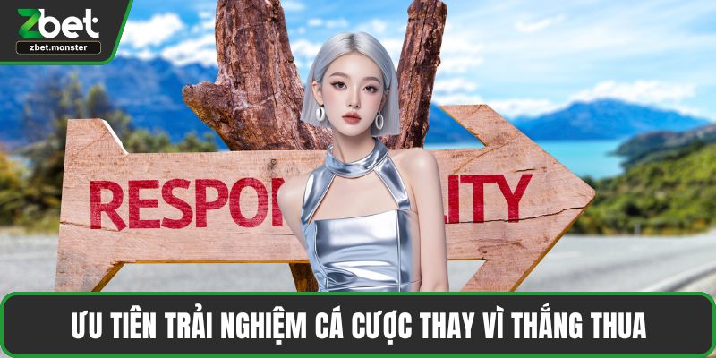 Ưu tiên trải nghiệm cá cược thay vì thắng thua